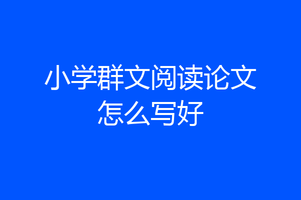 小学群文阅读论文怎么写好