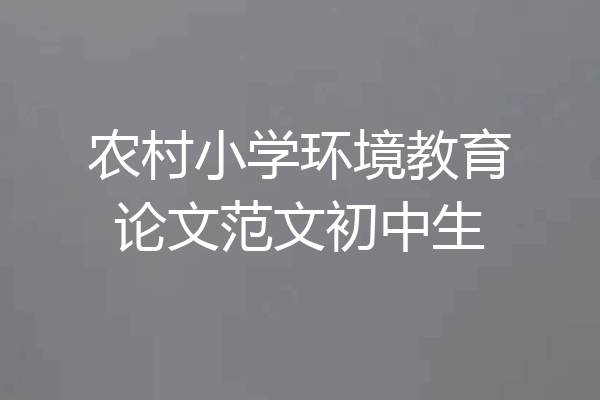 农村小学环境教育论文范文初中生