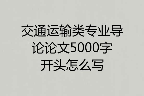 交通运输类专业导论论文5000字开头怎么写