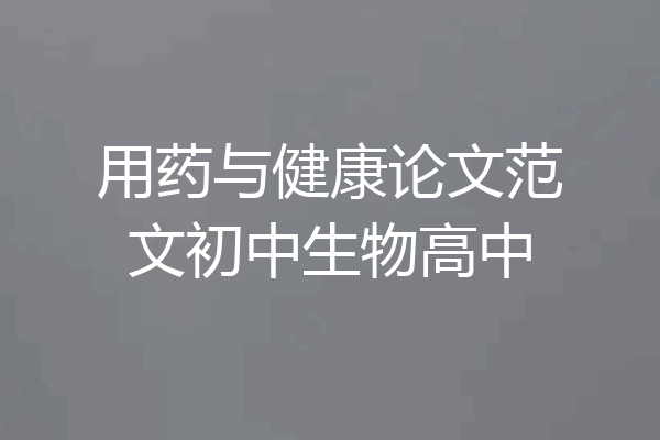 用药与健康论文范文初中生物高中