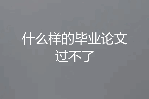 什么样的毕业论文过不了