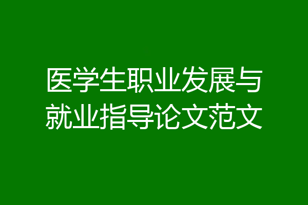 医学生职业发展与就业指导论文范文