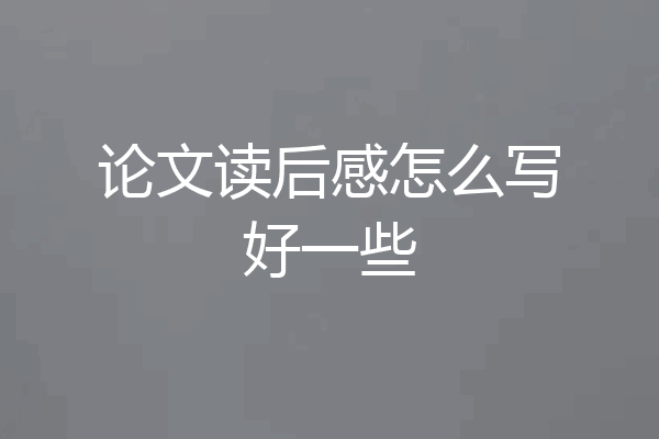 论文读后感怎么写好一些