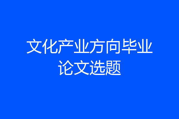 文化产业方向毕业论文选题