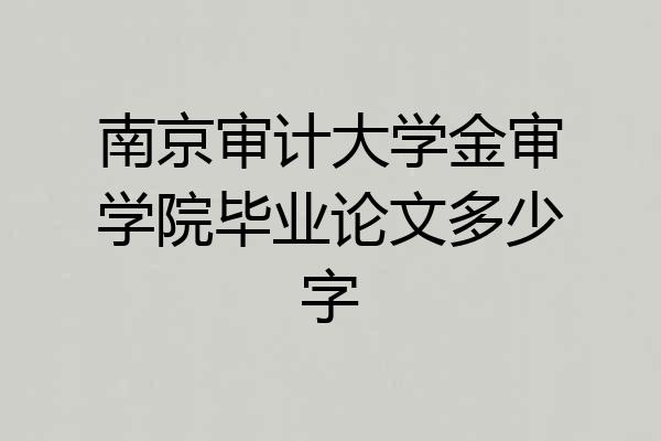 南京审计大学金审学院毕业论文多少字