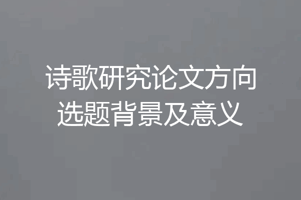 诗歌研究论文方向选题背景及意义