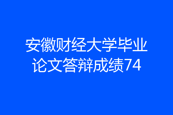 安徽财经大学毕业论文答辩成绩74