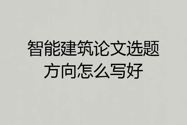 智能建筑论文选题方向怎么写好