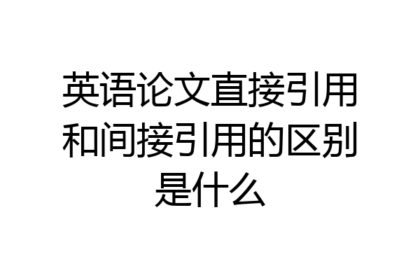 英语论文直接引用和间接引用的区别是什么