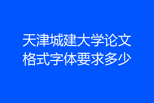 天津城建大学论文格式字体要求多少