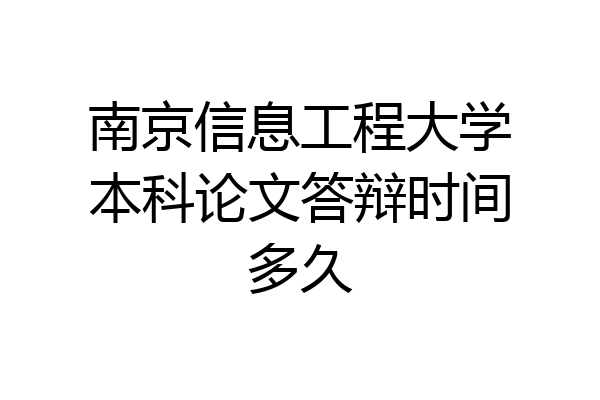 南京信息工程大学本科论文答辩时间多久