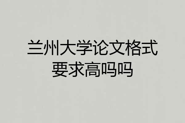兰州大学论文格式要求高吗吗