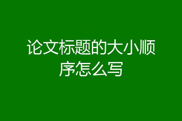 论文标题的大小顺序怎么写
