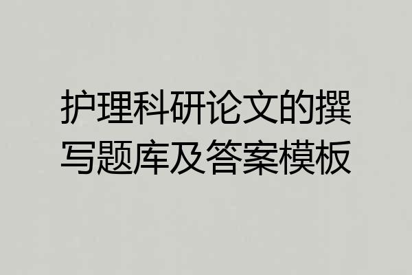 护理科研论文的撰写题库及答案模板