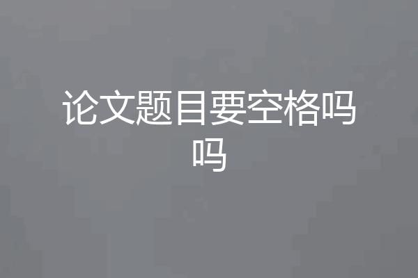 论文题目要空格吗吗