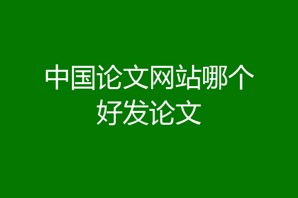 中国论文网站哪个好发论文