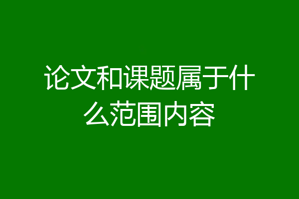 论文和课题属于什么范围内容