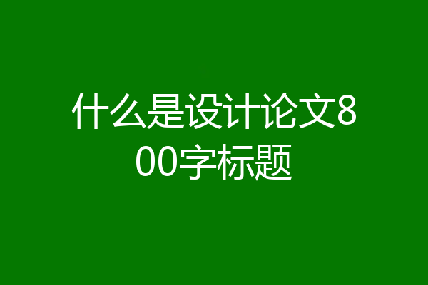 什么是设计论文800字标题