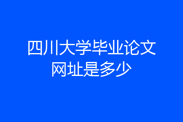 四川大学毕业论文网址是多少