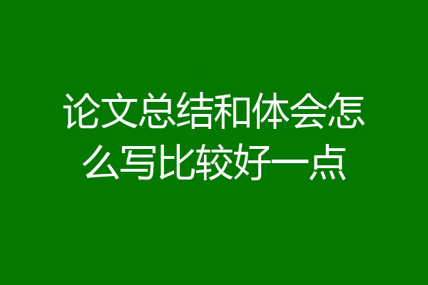 论文总结和体会怎么写比较好一点