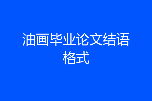油画毕业论文结语格式