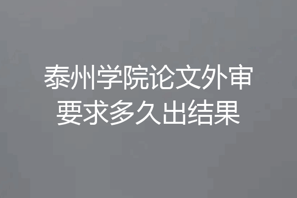 泰州学院论文外审要求多久出结果