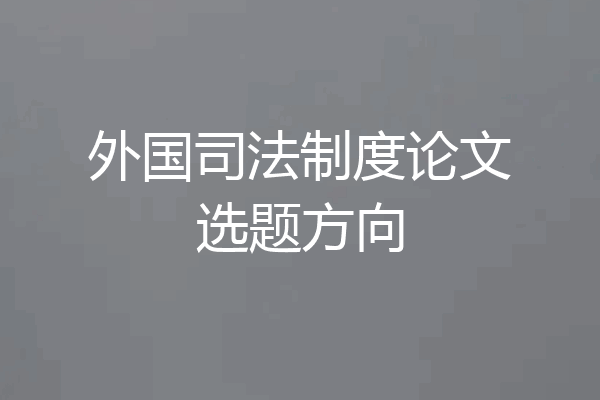 外国司法制度论文选题方向
