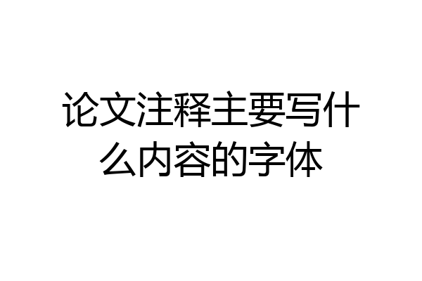 论文注释主要写什么内容的字体