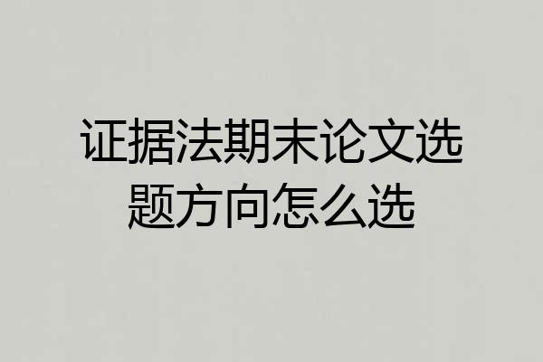 证据法期末论文选题方向怎么选