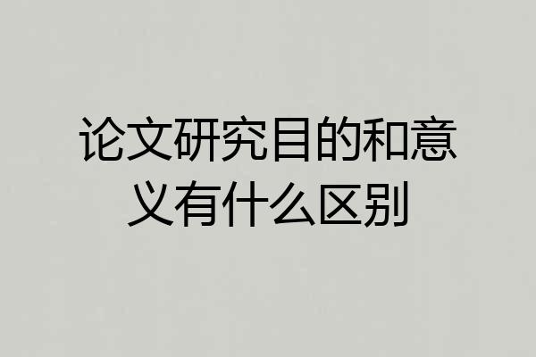 论文研究目的和意义有什么区别