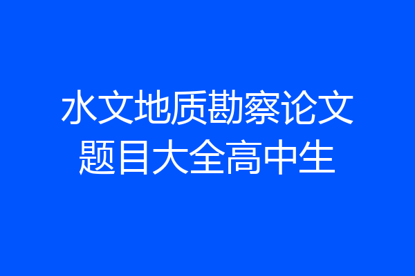 水文地质勘察论文题目大全高中生