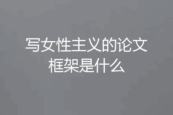 写女性主义的论文框架是什么