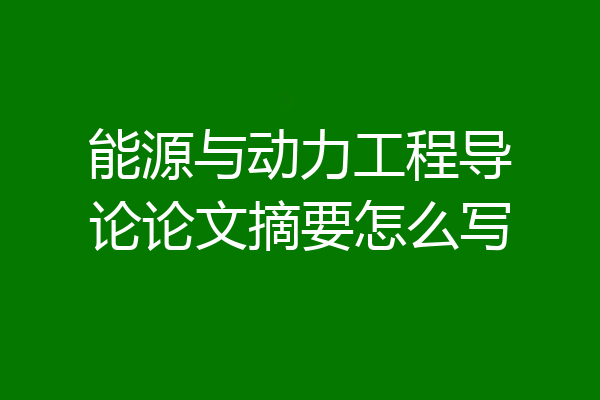 能源与动力工程导论论文摘要怎么写
