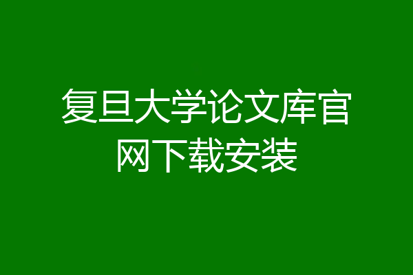 复旦大学论文库官网下载安装