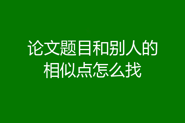 论文题目和别人的相似点怎么找