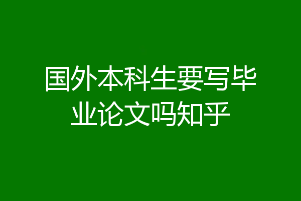 国外本科生要写毕业论文吗知乎