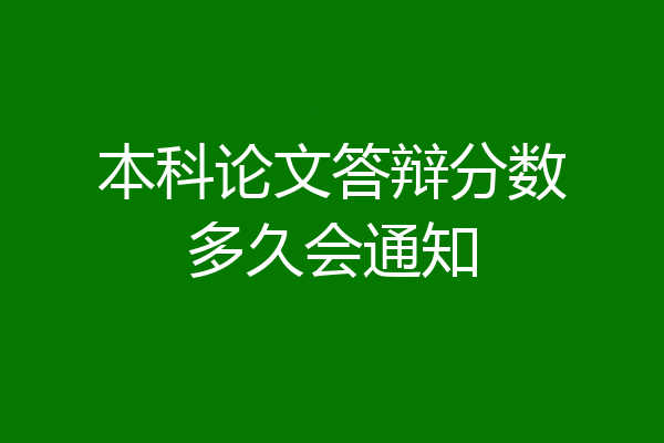 本科论文答辩分数多久会通知