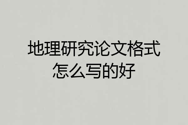 地理研究论文格式怎么写的好