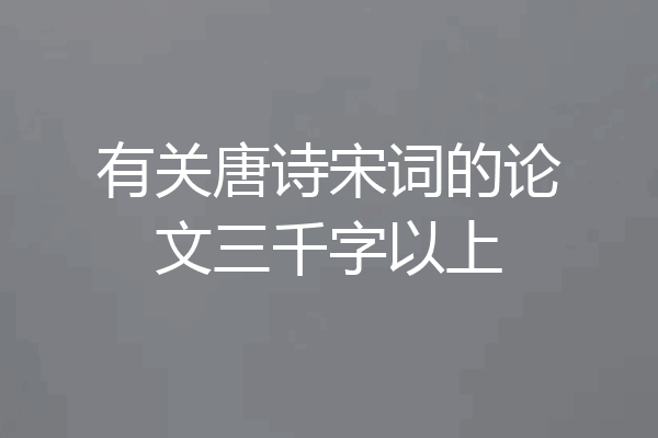 有关唐诗宋词的论文三千字以上