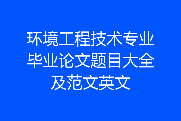环境工程技术专业毕业论文题目大全及范文英文