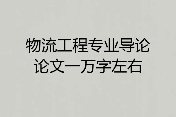 物流工程专业导论论文一万字左右