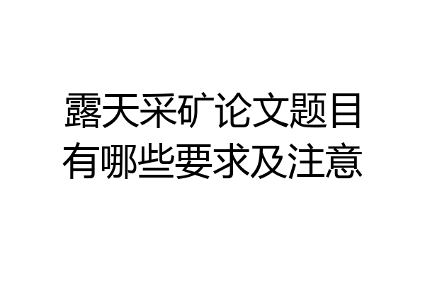 露天采矿论文题目有哪些要求及注意