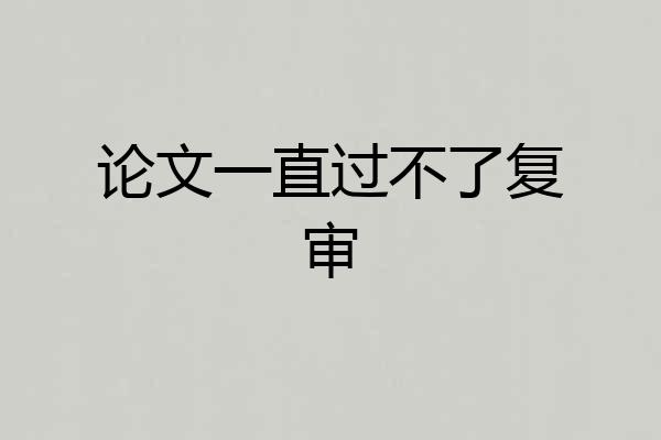 论文一直过不了复审