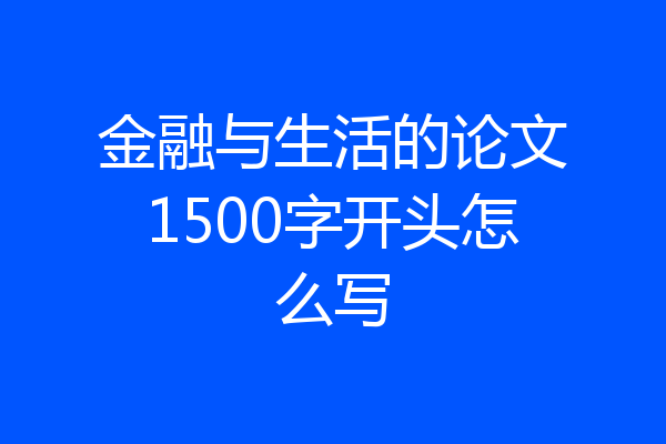 金融与生活的论文1500字开头怎么写