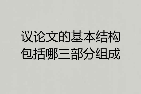 议论文的基本结构包括哪三部分组成