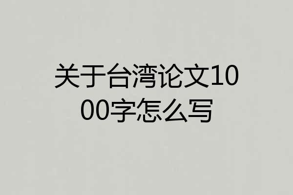 关于台湾论文1000字怎么写