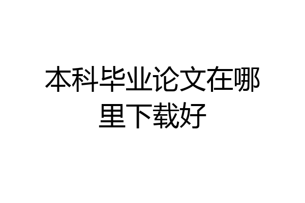 本科毕业论文在哪里下载好