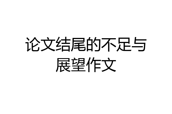 论文结尾的不足与展望作文