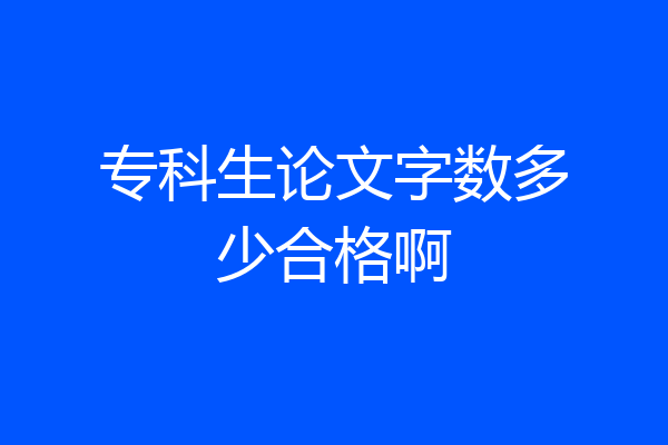 专科生论文字数多少合格啊