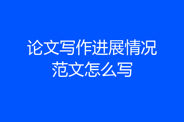 论文写作进展情况范文怎么写
